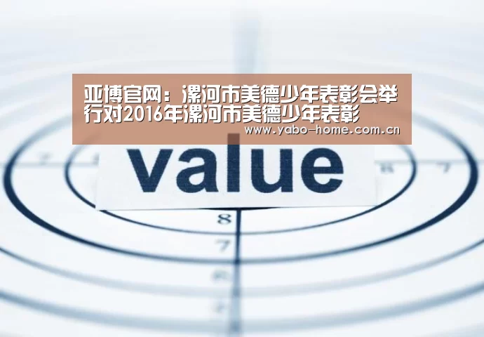 亚博官网：漯河市美德少年表彰会举行对2016年漯河市美德少年